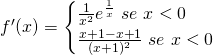 f'(x)= \begin{cases} \frac{1}{x^2}e^{\frac 1x} \, \, se \, \,x<0 \\ \frac{x+1-x+1}{(x+1)^2} \, \, se \, \,x<0 \end{cases}