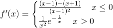 f'(x)=\begin{cases} \frac{(x-1)-(x+1)}{(x-1)^2} \quad \, x \leq 0 \\ \frac{1}{x^2}e^{-\frac 1x} \quad \, x>0 \end{cases}