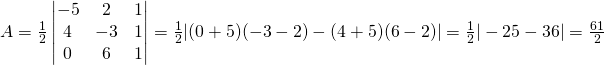 A=\frac 12 \begin{vmatrix} -5 & 2 & 1 \\ 4 & -3 & 1 \\ 0 & 6 & 1 \end{vmatrix}=\frac 12 |(0+5)(-3-2)-(4+5)(6-2)|=\frac 12 |-25-36|=\frac{61}{2}