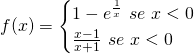 f(x)= \begin{cases} 1-e^{\frac 1x} \, \, se \, \,x<0 \\ \frac{x-1}{x+1} \, \, se \, \,x<0 \end{cases}