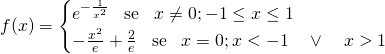 f(x)= \begin{cases} e^{-\frac{1}{x^2}} \, \, \, \mbox{ se } \, \, \, x \neq 0 ; -1 \leq x \leq 1 \\ -\frac{x^2}{e}+\frac 2e \, \, \, \mbox{ se } \, \, \, x = 0 ; x <-1\quad \lor \quad  x > 1 \end{cases}