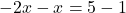 -2x-x=5-1