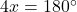 4x=180^\circ