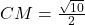 CM=\frac {\sqrt {10}}{2}