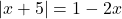 \left | x+5 \right | = 1-2x