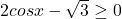 2 cos x - \sqrt 3 \ge 0