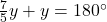 \frac 7 5 y+y=180^\circ