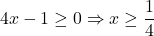 \[4x-1 \geq 0 \Rightarrow x \geq \frac 14\]