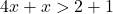 4x+x > 2+1