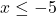 x \leq - 5