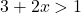 3+2x > 1