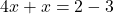 4x+x=2-3