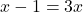 x-1 = 3x
