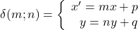 \delta(m;n) = \bigg \{ \begin{array}{rl} x'=mx+p \\ y=ny+q \\ \end{array}