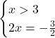 \begin{cases} x>3 \\  2x  =-\frac 32 \end{cases}