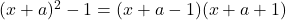 (x+a)^2-1=(x+a-1)(x+a+1)