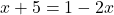 x+5 = 1-2x