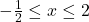 -\frac 12 \leq x \leq 2