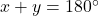 x+y=180^\circ