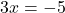 3x=-5