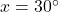 x=30^\circ