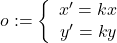 o: = \bigg \{ \begin{array}{rl} x'=kx \\ y'=ky \\ \end{array}