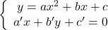 \bigg \{\begin{array}{rl} y=ax^2+bx+c  \\ a'x+b'y+c'=0 \\ \end{array}