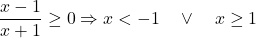 \[\frac{x-1}{x+1} \geq 0 \Rightarrow x < -1 \quad \lor \quad x \geq 1\]