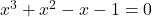 x^3+x^2-x-1=0