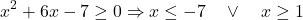 \[x^2+6x-7 \geq 0 \Rightarrow x \leq -7 \quad \lor \quad x \geq 1\]