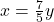 x=\frac 7 5 y